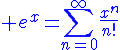 \color{blue}\Large e^x=\sum_{n=0}^\infty\frac{x^n}{n!}